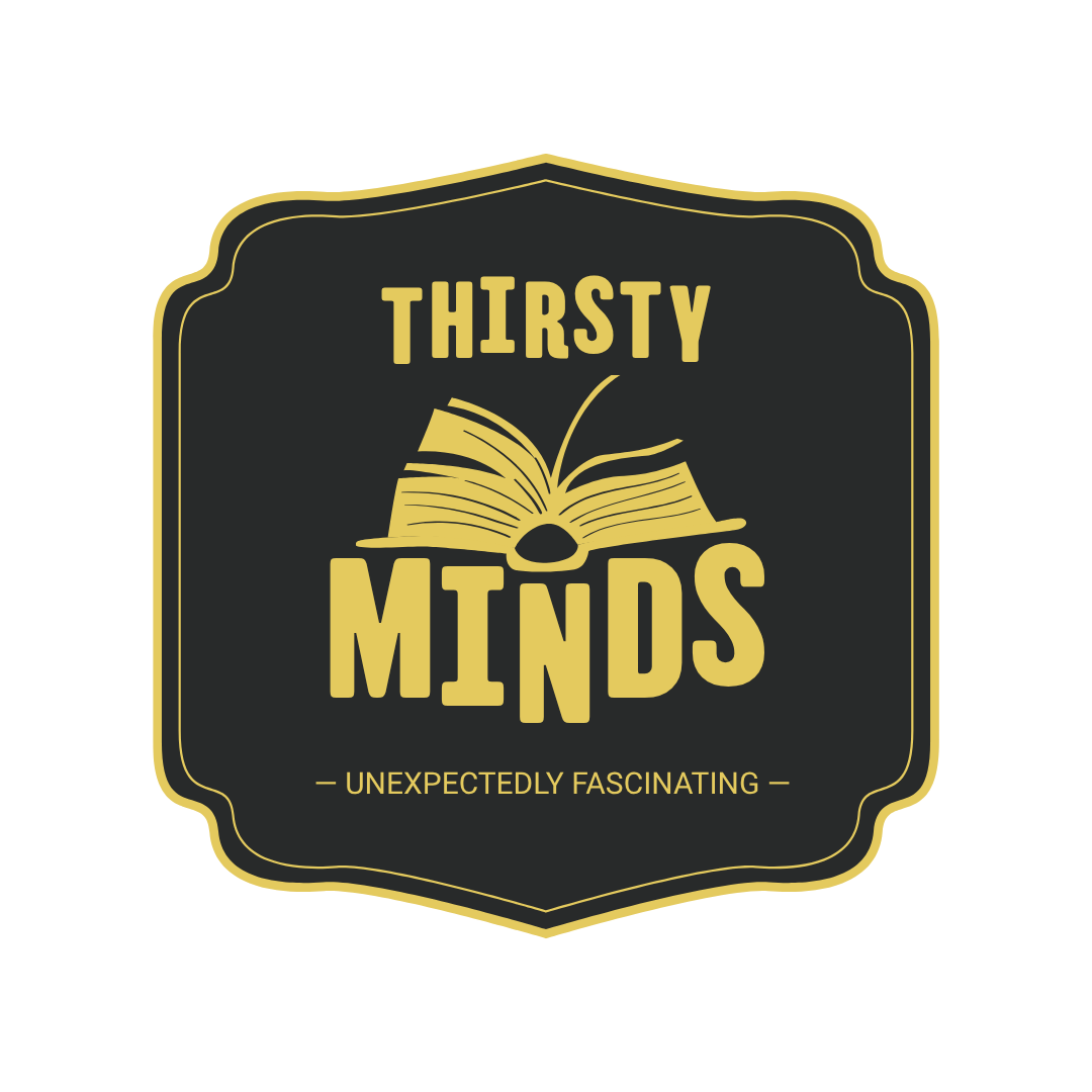 Thirsty Minds — Unexpectedly Fascinating
